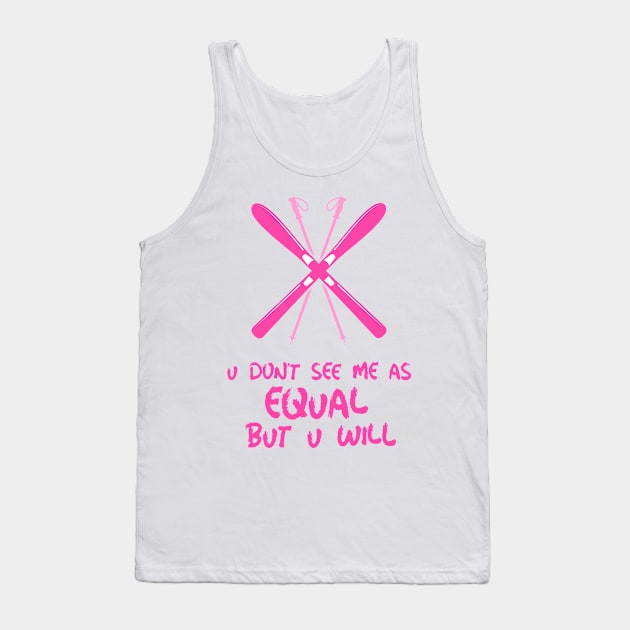 u don't see me as equal but you will Tank Top by weegotu